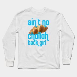 Why?! Cuz I Ain't No Challah Back Girl Long Sleeve T-Shirt